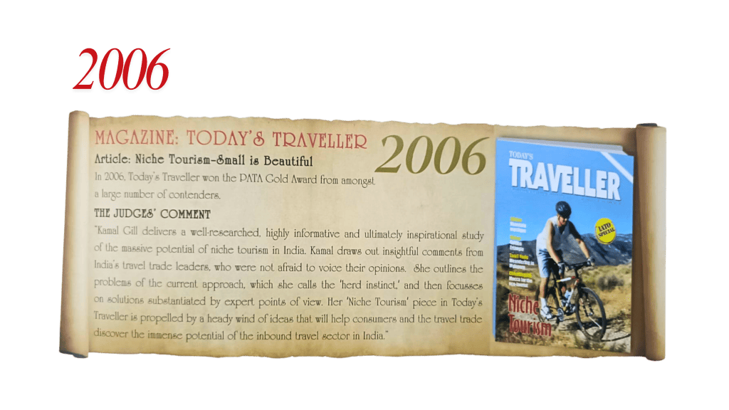 In 2006 Today's Traveller magazine won the PATA Gold Award for ‘Niche Tourism – Small is Beautiful’ on the untapped potential of specialised tourism in India